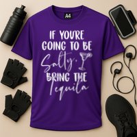 If You're Going To Be Salty Bring The Tequila Performance Shirt