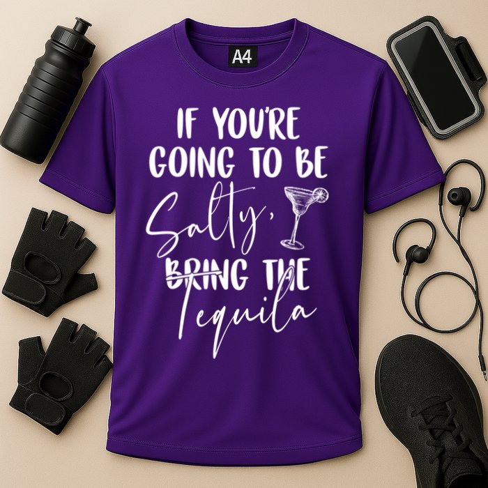 If You're Going To Be Salty Bring The Tequila Performance Shirt
