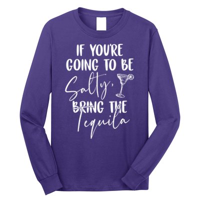 If You're Going To Be Salty Bring The Tequila Long Sleeve Shirt