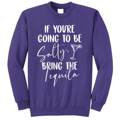 If You're Going To Be Salty Bring The Tequila Sweatshirt