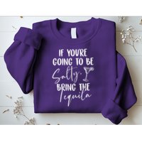 If You're Going To Be Salty Bring The Tequila Sweatshirt