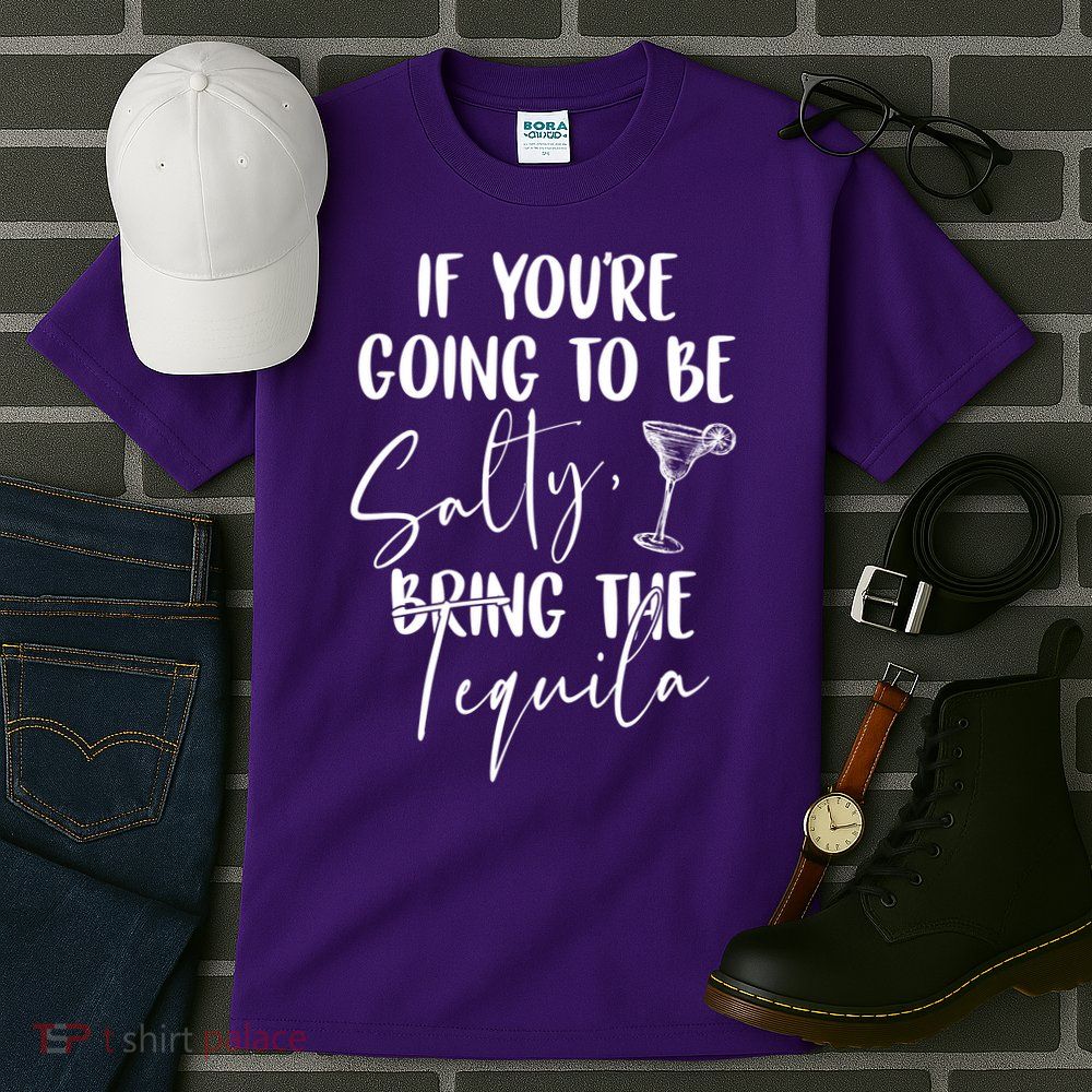 If You're Going To Be Salty Bring The Tequila Tall T-Shirt