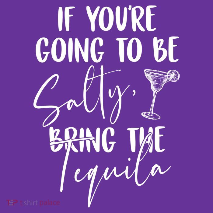 If You're Going To Be Salty Bring The Tequila Button