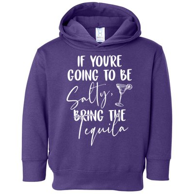 If You're Going To Be Salty Bring The Tequila Toddler Hoodie