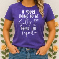 If You're Going To Be Salty Bring The Tequila Womens T-Shirt