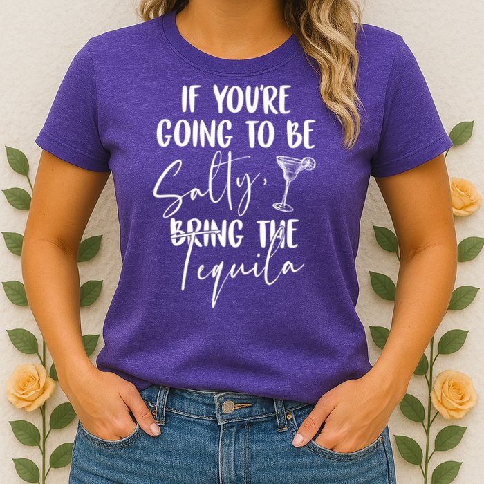 If You're Going To Be Salty Bring The Tequila Womens T-Shirt