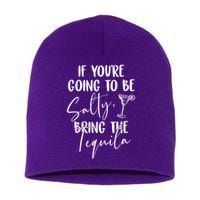 If You're Going To Be Salty Bring The Tequila Short Acrylic Beanie