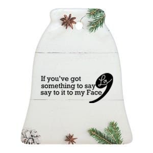 If YouVe Got Something To Say It To My Face Kamala Harris Ceramic Bell Ornament