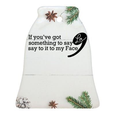 If YouVe Got Something To Say It To My Face Kamala Harris Ceramic Bell Ornament