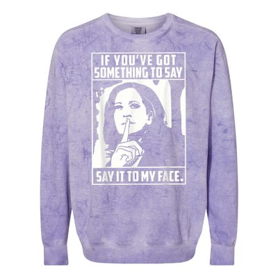 If You’Ve Got Something To Say Say It To My Face Harris 2024 Colorblast Crewneck Sweatshirt