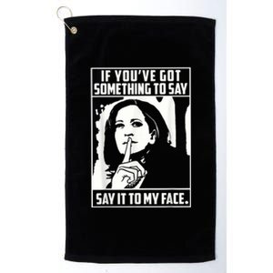 If You’Ve Got Something To Say Say It To My Face Harris 2024 Platinum Collection Golf Towel