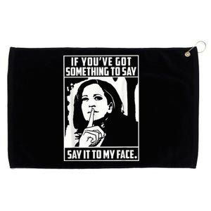 If You’Ve Got Something To Say Say It To My Face Harris 2024 Grommeted Golf Towel