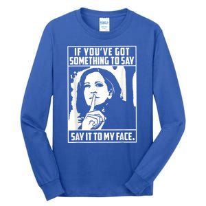 If You’Ve Got Something To Say Say It To My Face Harris 2024 Tall Long Sleeve T-Shirt