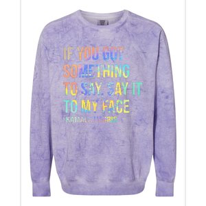 If You’Ve Got Something To Say Say It To My Face Harris 2024 Colorblast Crewneck Sweatshirt