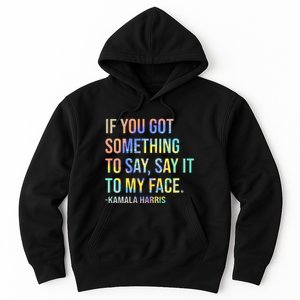 If You’Ve Got Something To Say Say It To My Face Harris 2024 Hoodie