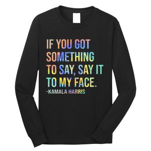 If You’Ve Got Something To Say Say It To My Face Harris 2024 Long Sleeve Shirt