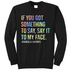 If You’Ve Got Something To Say Say It To My Face Harris 2024 Sweatshirt