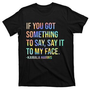 If You’Ve Got Something To Say Say It To My Face Harris 2024 T-Shirt