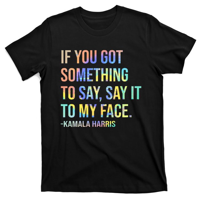 If You’Ve Got Something To Say Say It To My Face Harris 2024 T-Shirt