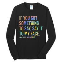 If You’Ve Got Something To Say Say It To My Face Harris 2024 Tall Long Sleeve T-Shirt