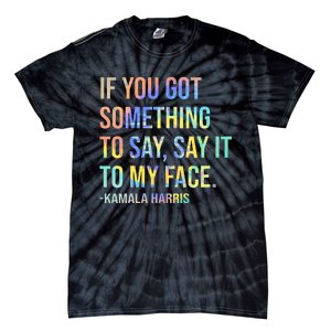 If You’Ve Got Something To Say Say It To My Face Harris 2024 Tie-Dye T-Shirt