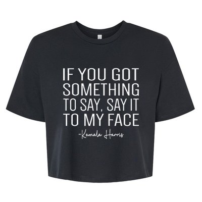 If You’Ve Got Something To Say Say It To My Face Harris 2024 Bella+Canvas Jersey Crop Tee