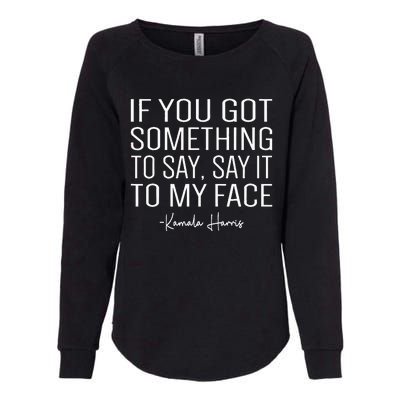 If You’Ve Got Something To Say Say It To My Face Harris 2024 Womens California Wash Sweatshirt