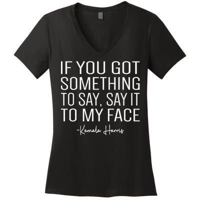 If You’Ve Got Something To Say Say It To My Face Harris 2024 Women's V-Neck T-Shirt