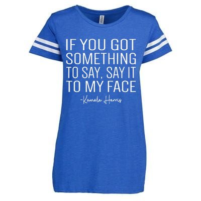 If You’Ve Got Something To Say Say It To My Face Harris 2024 Enza Ladies Jersey Football T-Shirt