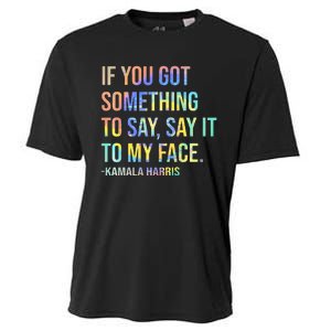 If You’Ve Got Something To Say Say It To My Face Harris 2024 Cooling Performance Crew T-Shirt