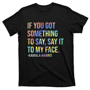 If You’Ve Got Something To Say Say It To My Face Harris 2024 T-Shirt