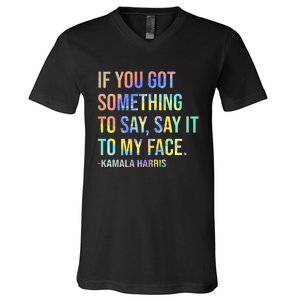 If You’Ve Got Something To Say Say It To My Face Harris 2024 V-Neck T-Shirt