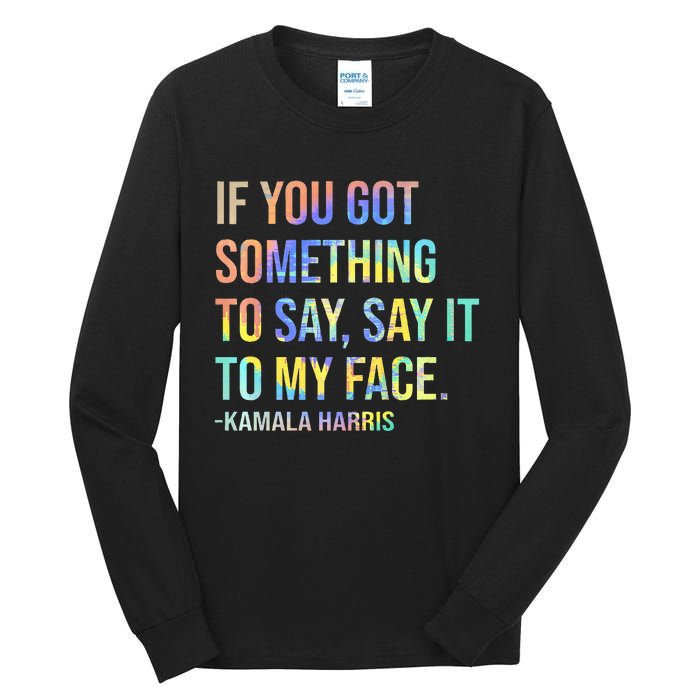 If You’Ve Got Something To Say Say It To My Face Harris 2024 Tall Long Sleeve T-Shirt