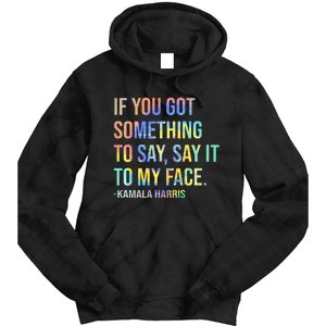 If You’Ve Got Something To Say Say It To My Face Harris 2024 Tie Dye Hoodie