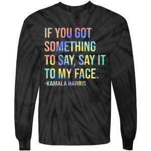 If You’Ve Got Something To Say Say It To My Face Harris 2024 Tie-Dye Long Sleeve Shirt