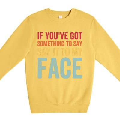 If Youve Got Something To Say It To My Face Kamala Harris Premium Crewneck Sweatshirt