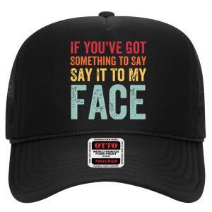 If Youve Got Something To Say It To My Face Kamala Harris High Crown Mesh Back Trucker Hat