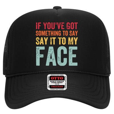 If Youve Got Something To Say It To My Face Kamala Harris High Crown Mesh Back Trucker Hat