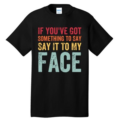 If Youve Got Something To Say It To My Face Kamala Harris Tall T-Shirt