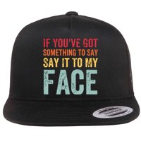 If Youve Got Something To Say It To My Face Kamala Harris Flat Bill Trucker Hat