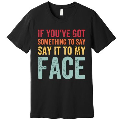 If Youve Got Something To Say It To My Face Kamala Harris Premium T-Shirt