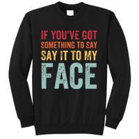 If Youve Got Something To Say It To My Face Kamala Harris Tall Sweatshirt