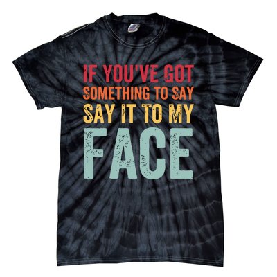 If Youve Got Something To Say It To My Face Kamala Harris Tie-Dye T-Shirt