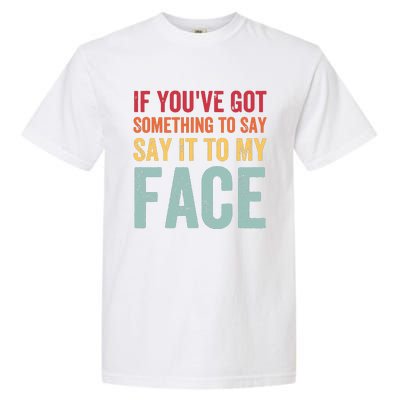 If Youve Got Something To Say It To My Face Kamala Harris Garment-Dyed Heavyweight T-Shirt