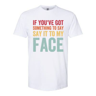 If Youve Got Something To Say It To My Face Kamala Harris Softstyle CVC T-Shirt