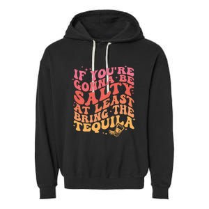 If Youre Gonna Be Salty At Least Bring The Tequila Garment-Dyed Fleece Hoodie