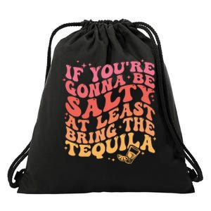 If Youre Gonna Be Salty At Least Bring The Tequila Drawstring Bag