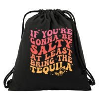 If Youre Gonna Be Salty At Least Bring The Tequila Drawstring Bag