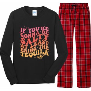 If Youre Gonna Be Salty At Least Bring The Tequila Long Sleeve Pajama Set