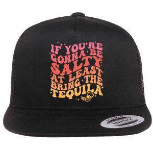 If Youre Gonna Be Salty At Least Bring The Tequila Flat Bill Trucker Hat